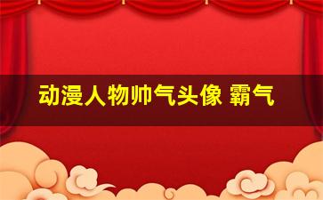 动漫人物帅气头像 霸气